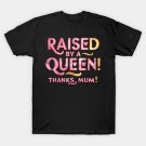 Raised By A Queen - Thanks Mum! T-Shirt