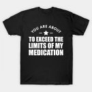 Teacher - You Are About To Exceed The Limit Of My Medication W T-Shirt Teacher - You Are About To Exceed The Limit Of My Medication W T-Shirt