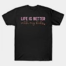 Life Is Better With My Kids T-Shirt Life Is Better With My Kids T-Shirt