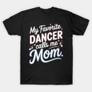 My Favorite Dancer Calls Me Mom, Funny Mother'S Day Dance T-Shirt My Favorite Dancer Calls Me Mom, Funny Mother'S Day Dance T-Shirt