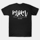 Mom I Want To Hear Your Story Mother'S Day 2024 T-Shirt Mom I Want To Hear Your Story Mother'S Day 2024 T-Shirt