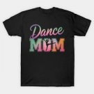 Dance Mom Mother'S Day T-Shirt Dance Mom Mother'S Day T-Shirt