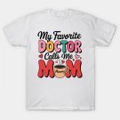 My Favorite Doctor Calls Me Mom T-Shirt