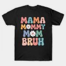 Mama Mommy Mom Bruh Mothers Day T-Shirt Mama Mommy Mom Bruh Mothers Day T-Shirt