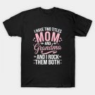 I Have Two Titles Mom Grandma And I Rock Them Mothers Day T-Shirt I Have Two Titles Mom Grandma And I Rock Them Mothers Day T-Shirt