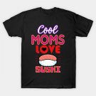 Mothers Day Sushi Lover Gift T-Shirt Mothers Day Sushi Lover Gift T-Shirt