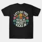 Let¡¯S Do This Before My Anxiety Kicks In Flowers T-Shirt Let¡¯S Do This Before My Anxiety Kicks In Flowers T-Shirt