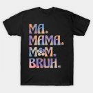 Ma Mama Mom Bruh Funny Mothers Day T-Shirt Ma Mama Mom Bruh Funny Mothers Day T-Shirt