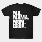 Ma Mama Mom Bruh T-Shirt Ma Mama Mom Bruh T-Shirt