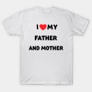 I Love My Father And Mother ¨C Family First Always T-Shirt I Love My Father And Mother ¨C Family First Always T-Shirt