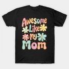 Awesome Like My Mom Mommy Groovy Graphic Mother'S Day T-Shirt T-Shirt Awesome Like My Mom Mommy Groovy Graphic Mother'S Day T-Shirt T-Shirt