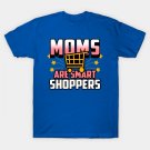 Moms Are Smart Shoppers Gift For Mothers Day T-Shirt Moms Are Smart Shoppers Gift For Mothers Day T-Shirt