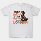 I'M Not Retired I'M A Full Time Dog Mom Floral Mother'S Day T-Shirt I'M Not Retired I'M A Full Time Dog Mom Floral Mother'S Day T-Shirt