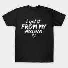I Get It From My Mama T-Shirt