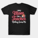I'M A Mom And A Teacher Nothing Scares Me - Mothers Day T-Shirt I'M A Mom And A Teacher Nothing Scares Me - Mothers Day T-Shirt