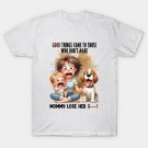 Good Things Come To Those T-Shirt Good Things Come To Those T-Shirt