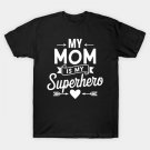 My Mom Is My Superhero Mother'S Day T-Shirt My Mom Is My Superhero Mother'S Day T-Shirt