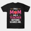 I'M A Mom And A Teacher Nothing Scares Me Cute Mother'S Day T-Shirt I'M A Mom And A Teacher Nothing Scares Me Cute Mother'S Day T-Shirt