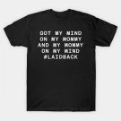 Got My Mind On My Mommy Laidback Quote T-Shirt Got My Mind On My Mommy Laidback Quote T-Shirt