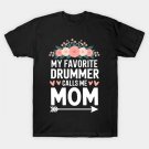 My Favorite Drummer Calls Me Mom Flowers Mothers Day T-Shirt My Favorite Drummer Calls Me Mom Flowers Mothers Day T-Shirt