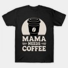 Mama Needs Coffee Mother'S Day - Coffee Lover Mom T-Shirt Mama Needs Coffee Mother'S Day - Coffee Lover Mom T-Shirt