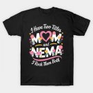 I Have Two Titles Mom And Nema Grandma Mother'S Day T-Shirt I Have Two Titles Mom And Nema Grandma Mother'S Day T-Shirt