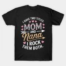 I Have Two Titles Mom And Nana For Mothers Day T-Shirt I Have Two Titles Mom And Nana For Mothers Day T-Shirt