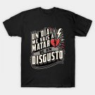 Me Vais A Matar De Un Disgusto T-Shirt