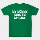 My Mommy Says I¡¯M Special ¨C Funny Mom Quote T-Shirt My Mommy Says I¡¯M Special ¨C Funny Mom Quote T-Shirt