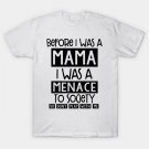Funny Mother'S Day-Before I Was A Mama I Was A Menace To Society T-Shirt Funny Mother'S Day-Before I Was A Mama I Was A Menace To Society T-Shirt