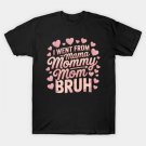 I Went From Mama To Mommy To Mom To Bruh Mothers Day T-Shirt I Went From Mama To Mommy To Mom To Bruh Mothers Day T-Shirt