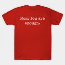 Mom, You Are Enough T-Shirt Mom, You Are Enough T-Shirt