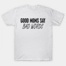 Mom - Good Moms Say Bad Words T-Shirt