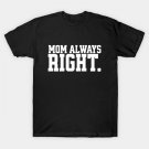 Mom Always Right T-Shirt