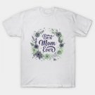 Best Mom¡¯S Ever - Festive Floral Mother¡¯S Day Card T-Shirt Best Mom¡¯S Ever - Festive Floral Mother¡¯S Day Card T-Shirt