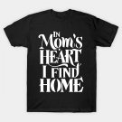 In Mom'S Heart I Find Home T-Shirt