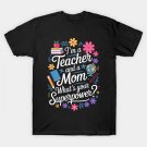 I'M A Teacher And A Mom What'S Your Superpower Mother'S Day T-Shirt I'M A Teacher And A Mom What'S Your Superpower Mother'S Day T-Shirt