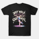 Why Walk When You Can Cartwheel Gymnast Girls T-Shirt Why Walk When You Can Cartwheel Gymnast Girls T-Shirt