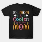 Mothers Day - My Mom Is Cooler... T-Shirt Mothers Day - My Mom Is Cooler... T-Shirt
