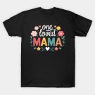 One Loved Mama Mother'S Day Mom Funny T-Shirt One Loved Mama Mother'S Day Mom Funny T-Shirt