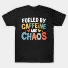 Fueled By Caffeine And Chaos Coffee Lover Mother'S Day T-Shirt Fueled By Caffeine And Chaos Coffee Lover Mother'S Day T-Shirt