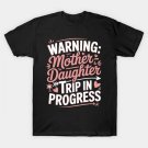 Mother Daughter Trip For Vacation Trip Lover Mother'S Day T-Shirt Mother Daughter Trip For Vacation Trip Lover Mother'S Day T-Shirt