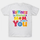 Happiness Is Having A Mom Like You | Heartfelt Mother'S Day Design T-Shirt