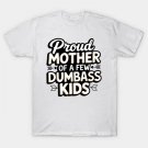Proud Mother Of A Few Dumbass Kids T-Shirt Proud Mother Of A Few Dumbass Kids T-Shirt