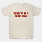Born To Be A Great Mom T-Shirt