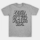 Proud Mother Of A Few Dumbass Kids ¨C Funny Mom Humor T-Shirt Proud Mother Of A Few Dumbass Kids ¨C Funny Mom Humor T-Shirt