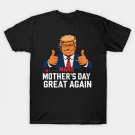 Funny Trump Mother'S Day Make Mother'S Day Great Again T-Shirt Funny Trump Mother'S Day Make Mother'S Day Great Again T-Shirt