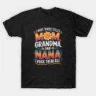 I Have Three Titles Mom Grandma And Nana Funny Mother'S Day T-Shirt
