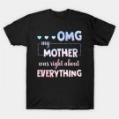 Omg My Mother Was Right About Everything T-Shirt