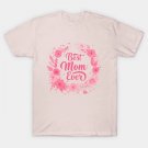 Best Mom¡¯S Ever - Festive Floral Mother¡¯S Day Card ( Pink ) T-Shirt